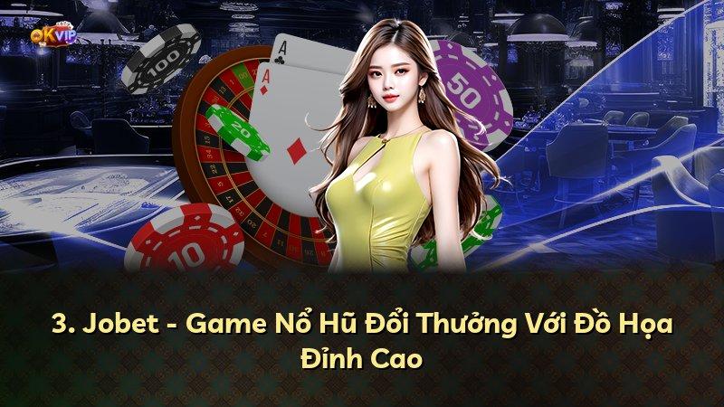 3. Jobet - Game Nổ Hũ Đổi Thưởng Với Đồ Họa Đỉnh Cao