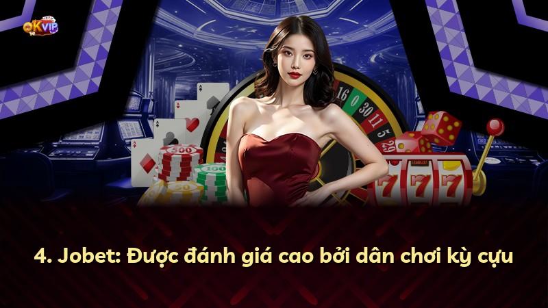 4. Jobet: Được đánh giá cao bởi dân chơi kỳ cựu