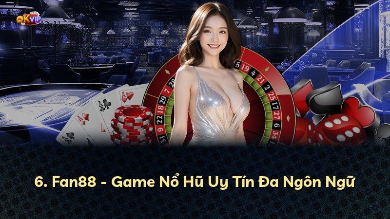 6. Fan88 - Game Nổ Hũ Uy Tín Đa Ngôn Ngữ