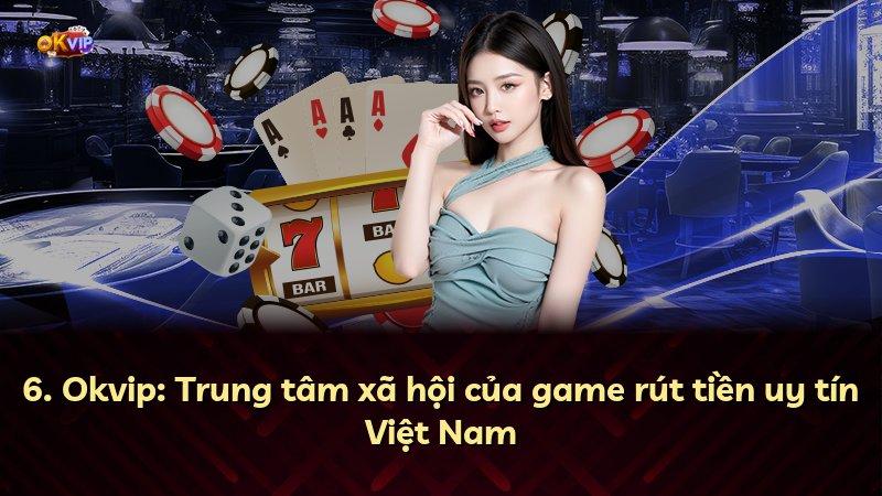 6. Okvip: Trung tâm xã hội của game rút tiền uy tín Việt Nam