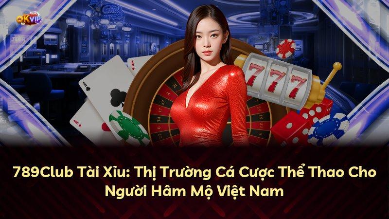 789Club Tài Xỉu: Thị Trường Cá Cược Thể Thao Cho Người Hâm Mộ Việt Nam