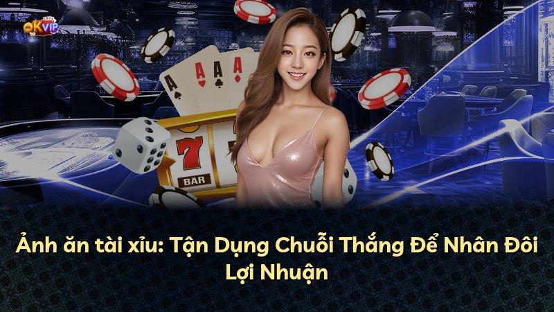Ảnh ăn tài xỉu: Tận Dụng Chuỗi Thắng Để Nhân Đôi Lợi Nhuận
