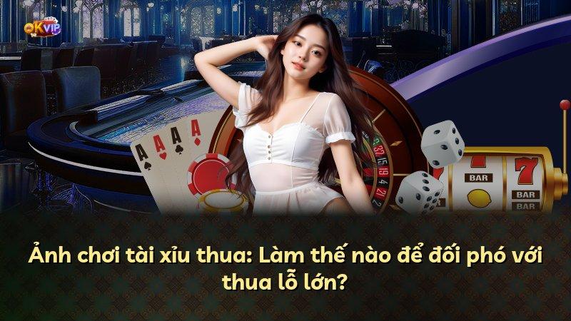 Ảnh chơi tài xỉu thua: Làm thế nào để đối phó với thua lỗ lớn?