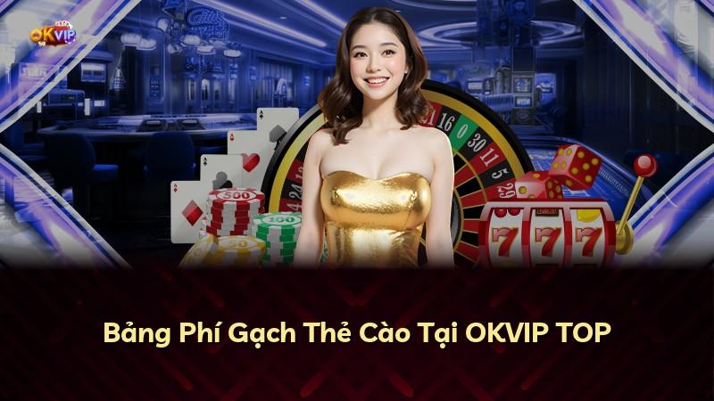 Bảng Phí Gạch Thẻ Cào Tại OKVIP TOP