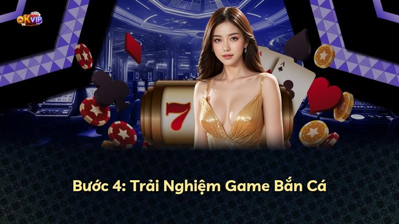 Bước 4: Trải Nghiệm Game Bắn Cá