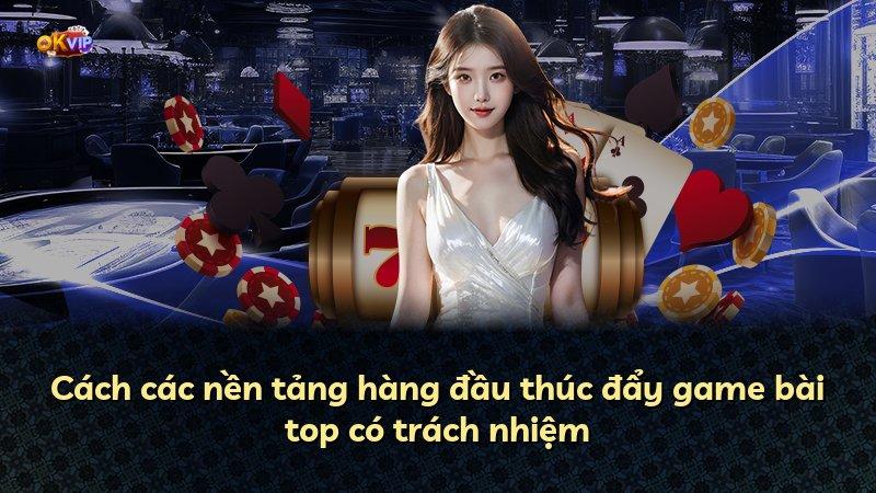 Cách các nền tảng hàng đầu thúc đẩy game bài top có trách nhiệm