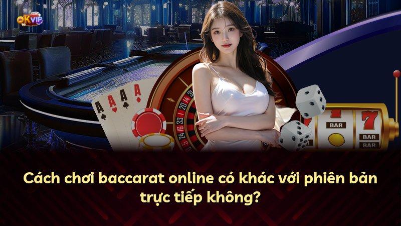Cách chơi baccarat online có khác với phiên bản trực tiếp không?