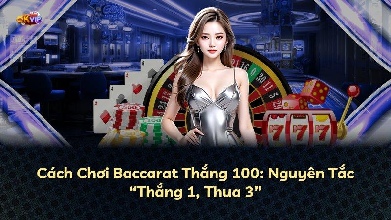 Cách Chơi Baccarat Thắng 100: Nguyên Tắc “Thắng 1, Thua 3”