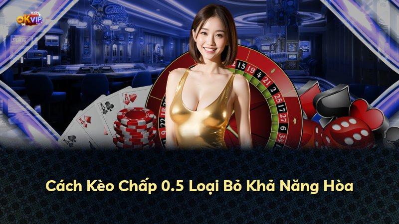 Cách Kèo Chấp 0.5 Loại Bỏ Khả Năng Hòa