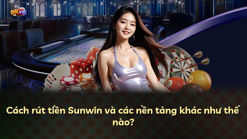 Cách rút tiền Sunwin và các nền tảng khác như thế nào?