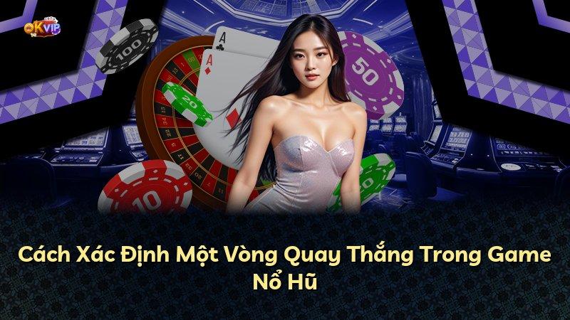 Cách Xác Định Một Vòng Quay Thắng Trong Game Nổ Hũ