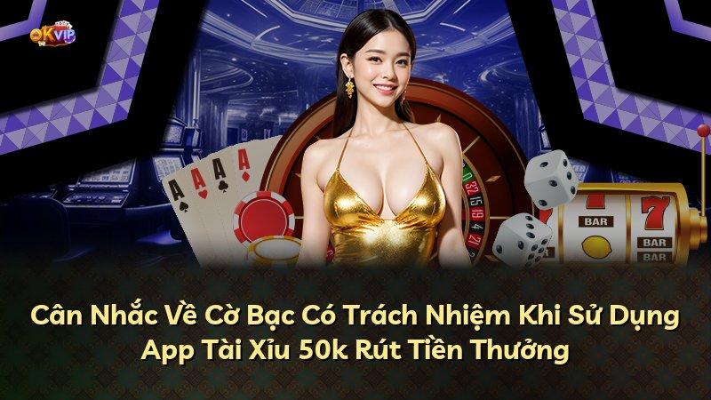 Cân Nhắc Về Cờ Bạc Có Trách Nhiệm Khi Sử Dụng App Tài Xỉu 50k Rút Tiền Thưởng