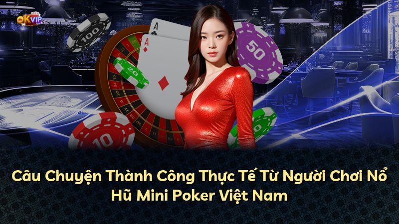 Câu Chuyện Thành Công Thực Tế Từ Người Chơi Nổ Hũ Mini Poker Việt Nam