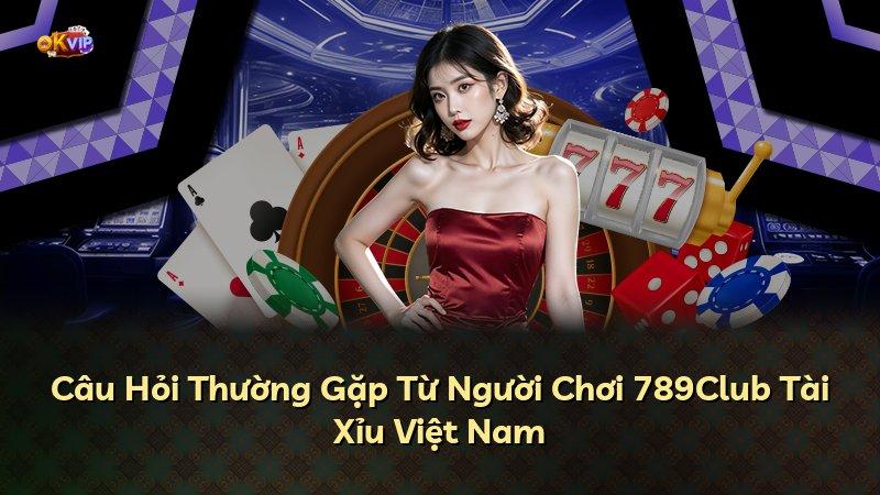 Câu Hỏi Thường Gặp Từ Người Chơi 789Club Tài Xỉu Việt Nam
