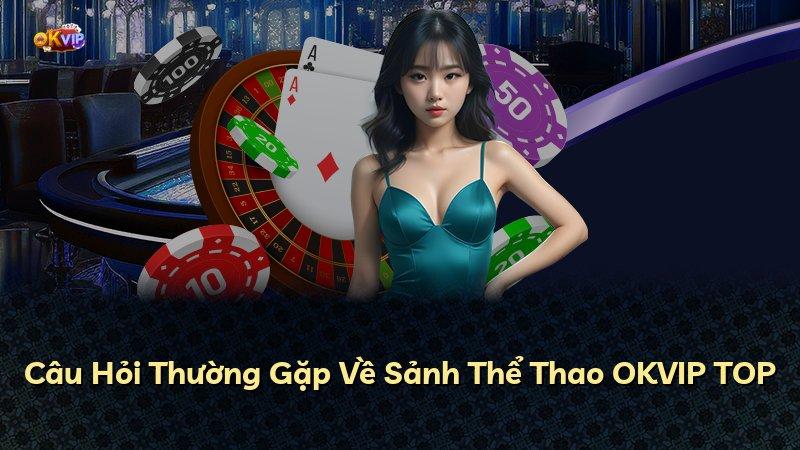 Câu Hỏi Thường Gặp Về Sảnh Thể Thao OKVIP TOP