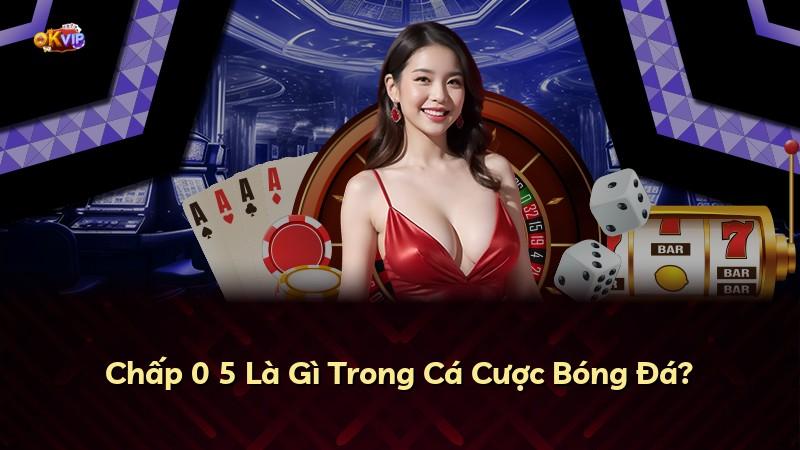 Chấp 0 5 Là Gì Trong Cá Cược Bóng Đá?