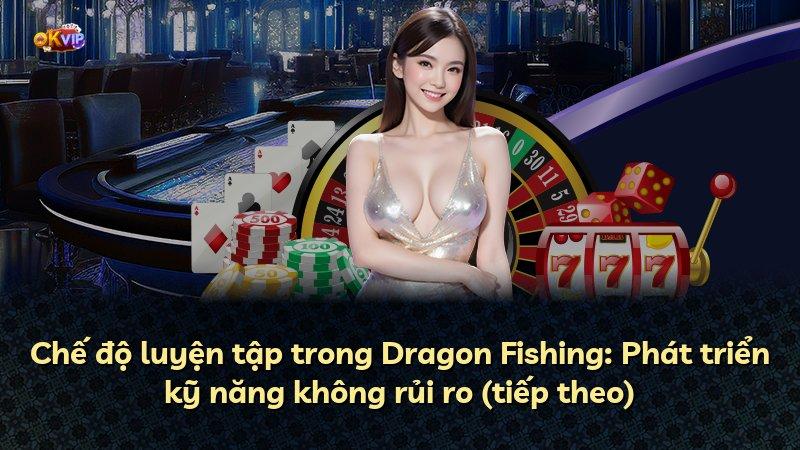 Chế độ luyện tập trong Dragon Fishing: Phát triển kỹ năng không rủi ro (tiếp theo)