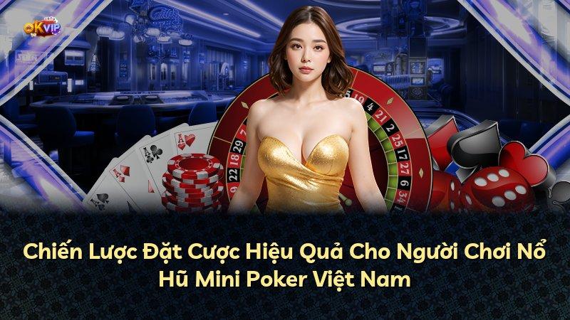 Chiến Lược Đặt Cược Hiệu Quả Cho Người Chơi Nổ Hũ Mini Poker Việt Nam
