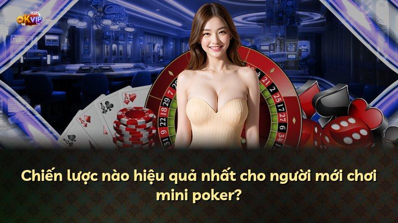 Chiến lược nào hiệu quả nhất cho người mới chơi mini poker?