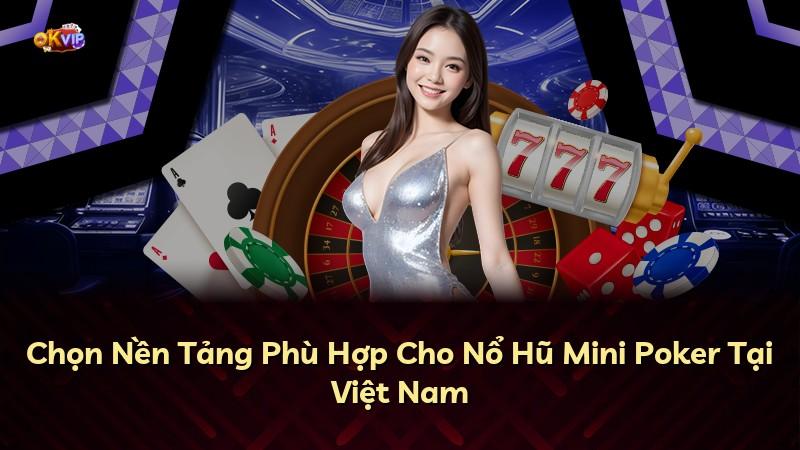 Chọn Nền Tảng Phù Hợp Cho Nổ Hũ Mini Poker Tại Việt Nam