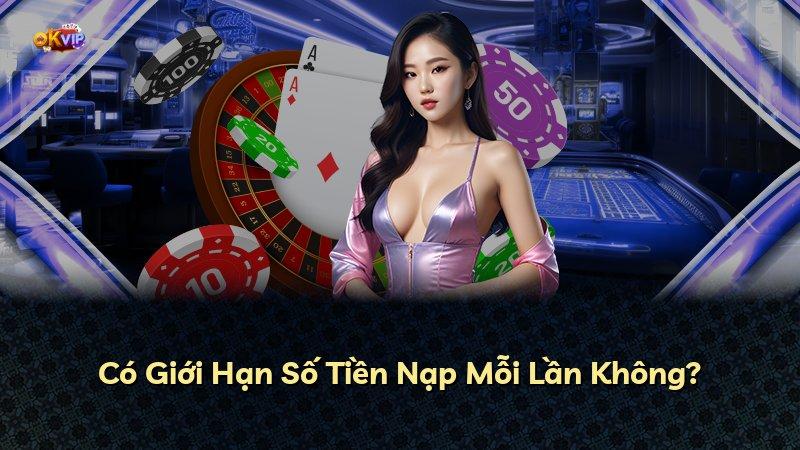 Có Giới Hạn Số Tiền Nạp Mỗi Lần Không?