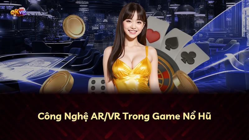 Công Nghệ AR/VR Trong Game Nổ Hũ
