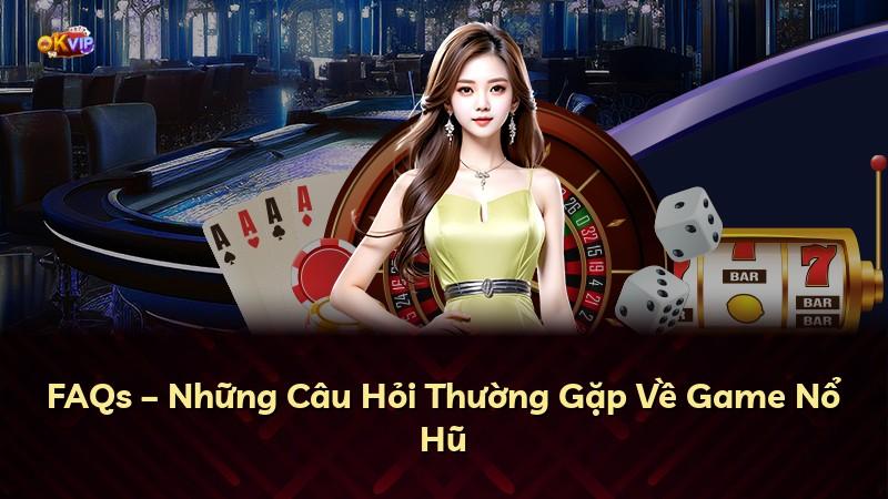 FAQs – Những Câu Hỏi Thường Gặp Về Game Nổ Hũ