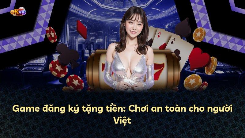 Game đăng ký tặng tiền: Chơi an toàn cho người Việt