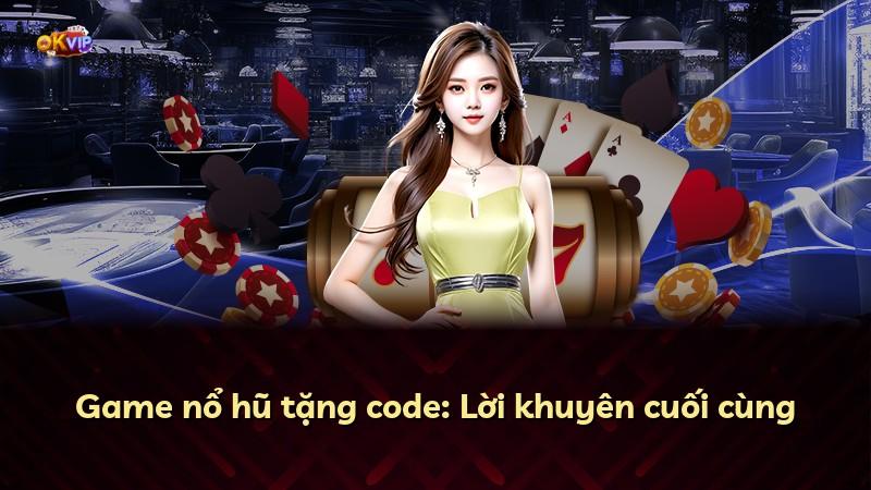 Game nổ hũ tặng code: Lời khuyên cuối cùng