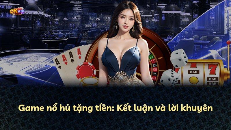 Game nổ hủ tặng tiền: Kết luận và lời khuyên