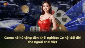 Game nổ hũ tặng tiền khởi nghiệp: Cơ hội đổi đời cho người chơi Việt