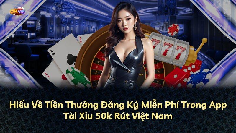 Hiểu Về Tiền Thưởng Đăng Ký Miễn Phí Trong App Tài Xỉu 50k Rút Việt Nam