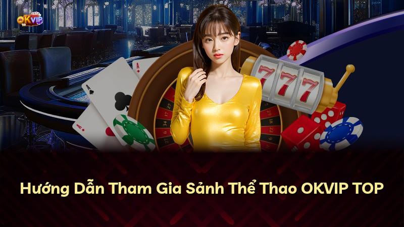 Hướng Dẫn Tham Gia Sảnh Thể Thao OKVIP TOP