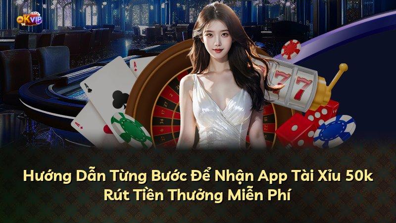 Hướng Dẫn Từng Bước Để Nhận App Tài Xỉu 50k Rút Tiền Thưởng Miễn Phí