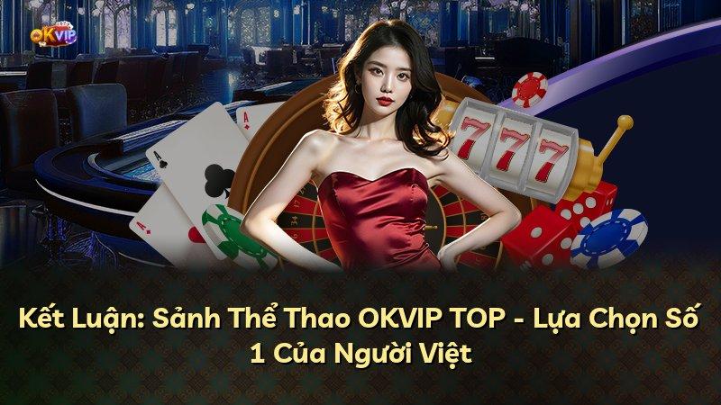 Kết Luận: Sảnh Thể Thao OKVIP TOP - Lựa Chọn Số 1 Của Người Việt