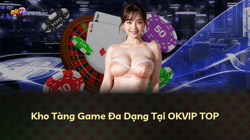 Kho Tàng Game Đa Dạng Tại OKVIP TOP