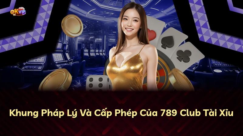 Khung Pháp Lý Và Cấp Phép Của 789 Club Tài Xỉu
