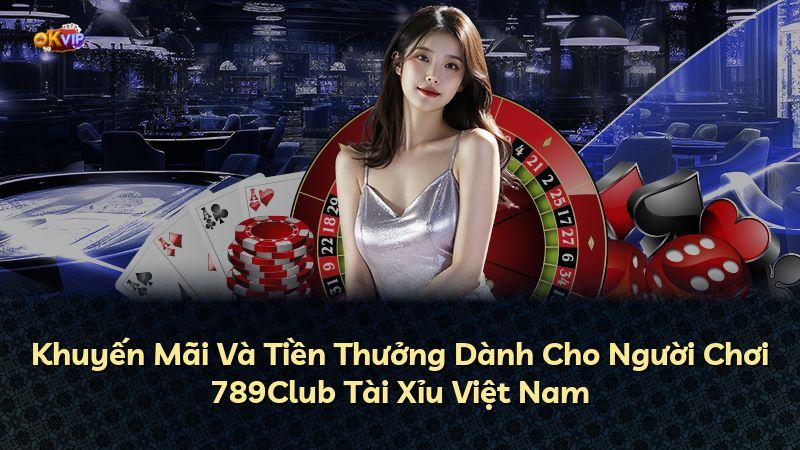 Khuyến Mãi Và Tiền Thưởng Dành Cho Người Chơi 789Club Tài Xỉu Việt Nam