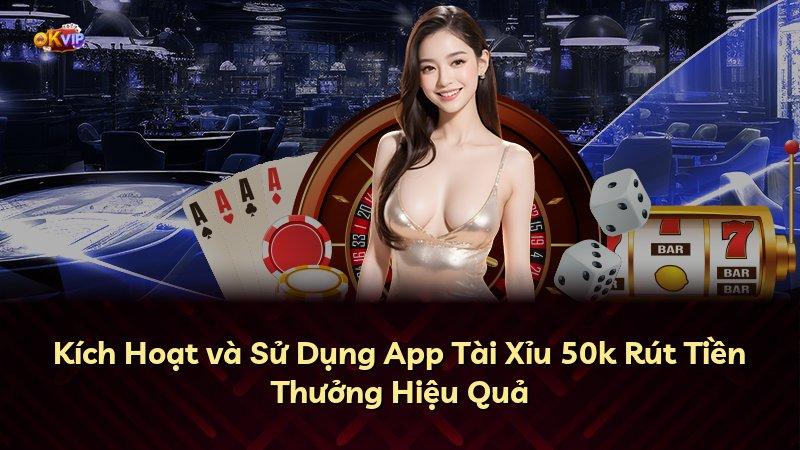 Kích Hoạt và Sử Dụng App Tài Xỉu 50k Rút Tiền Thưởng Hiệu Quả