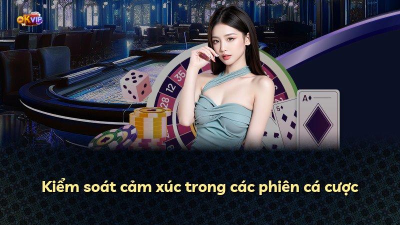 Kiểm soát cảm xúc trong các phiên cá cược