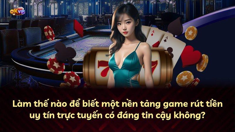 Làm thế nào để biết một nền tảng game rút tiền uy tín trực tuyến có đáng tin cậy không?