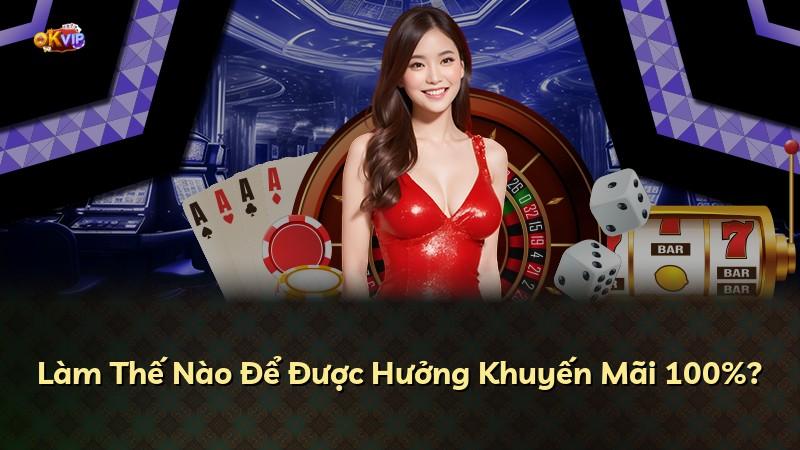 Làm Thế Nào Để Được Hưởng Khuyến Mãi 100%?