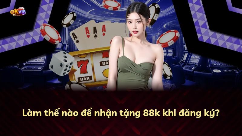 Làm thế nào để nhận tặng 88k khi đăng ký?