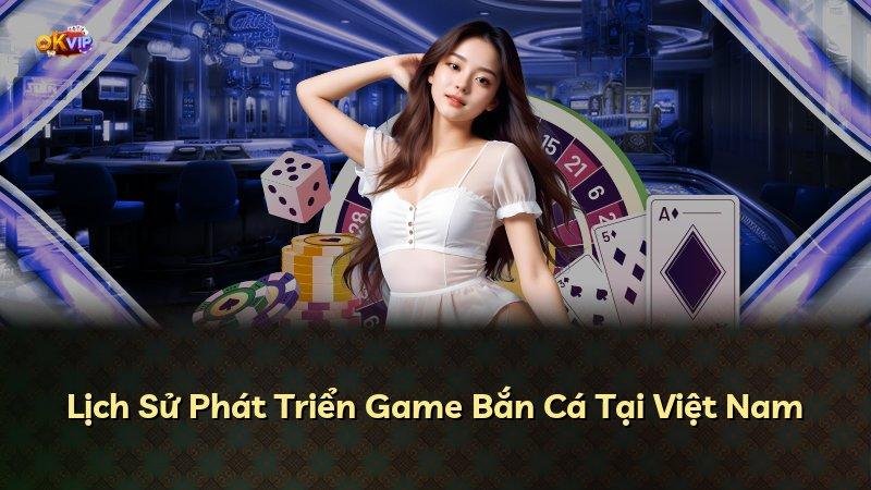 Lịch Sử Phát Triển Game Bắn Cá Tại Việt Nam