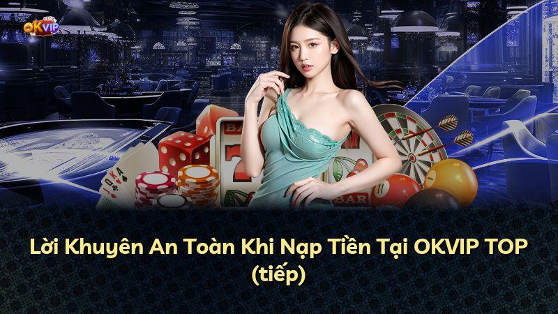 Lời Khuyên An Toàn Khi Nạp Tiền Tại OKVIP TOP (tiếp)