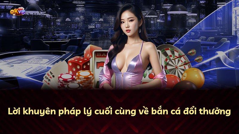 Lời khuyên pháp lý cuối cùng về bắn cá đổi thưởng
