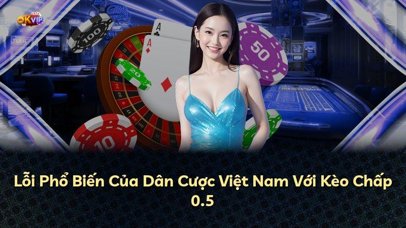 Lỗi Phổ Biến Của Dân Cược Việt Nam Với Kèo Chấp 0.5