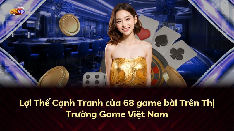 Lợi Thế Cạnh Tranh của 68 game bài Trên Thị Trường Game Việt Nam