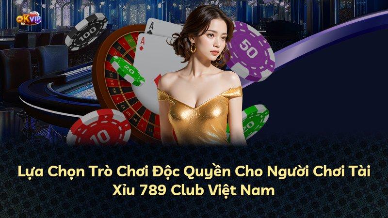 Lựa Chọn Trò Chơi Độc Quyền Cho Người Chơi Tài Xỉu 789 Club Việt Nam