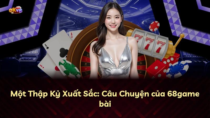 Một Thập Kỷ Xuất Sắc: Câu Chuyện của 68game bài